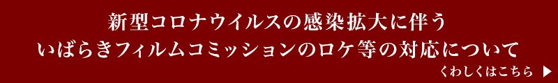 新型コロナウイルスの感染拡大に伴ういばらきフィルムコミッションのロケ等の対応について